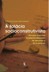 A falácia socioconstrutivista: por que os alunos brasileiros deixaram de aprender a ler e escrever